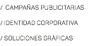 / CAMPAÑAS PUBLICITARIAS / IDENTIDAD CORPORATIVA / SOLUCIONES GRÁFICAS