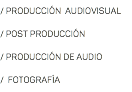 / PRODUCCIÓN AUDIOVISUAL / POST PRODUCCIÓN / PRODUCCIÓN DE AUDIO / FOTOGRAFÍA